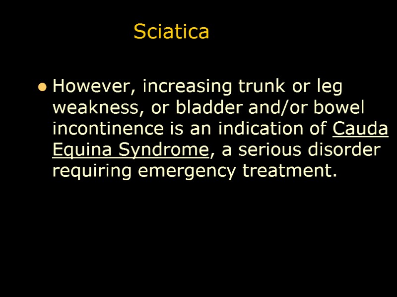 Sciatica However, increasing trunk or leg weakness, or bladder and/or bowel incontinence is an